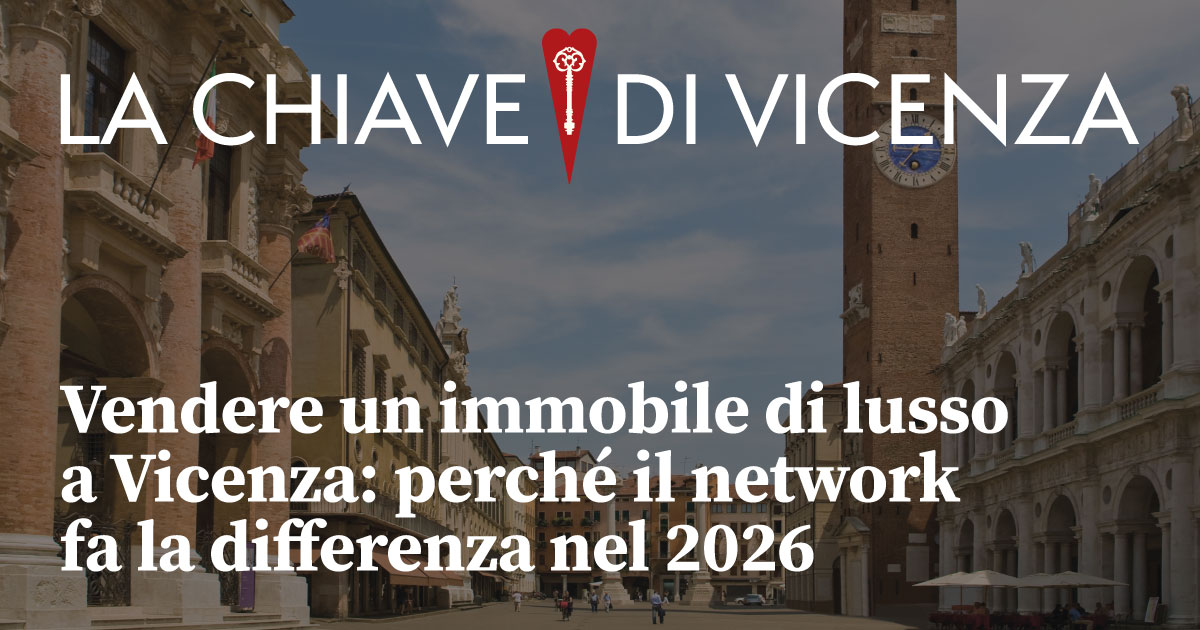 Vendere un immobile di lusso a Vicenza: perché il network fa la differenza nel 2026