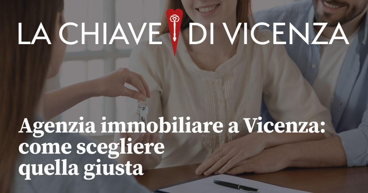 Agenzia immobiliare a Vicenza: come scegliere quella giusta